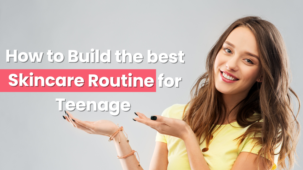 How to Build the best Skincare Routine for Teenage